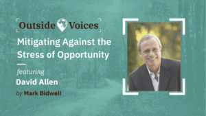 David Allen - Creating Space, Getting Altitude and Mitigating Against the Stress of Opportunity - OutsideVoices with Mark Bidwell