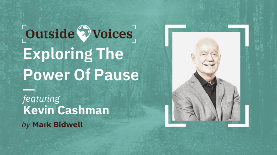 Exploring The Powe of Pause With Kevin Cashman - OutsideVoices Podcast