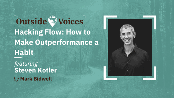 Steven Kotler: Hacking Flow - How to Make Outperformance a Habit - OutsideVoices with Mark Bidwell