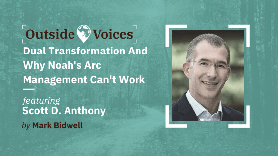 Dual Transformation and Why Noah's Arc Management Can't Work - Scott D. Anthony, OutsideVoices Podcast