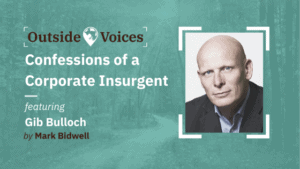 Confessions of a Corporate Insurgent with Gib Bulloch - OutsideVoices Podcast with Mark Bidwell