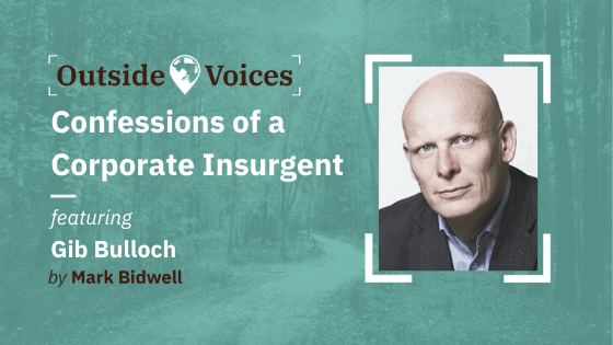 Confessions of a Corporate Insurgent with Gib Bulloch - OutsideVoices Podcast with Mark Bidwell