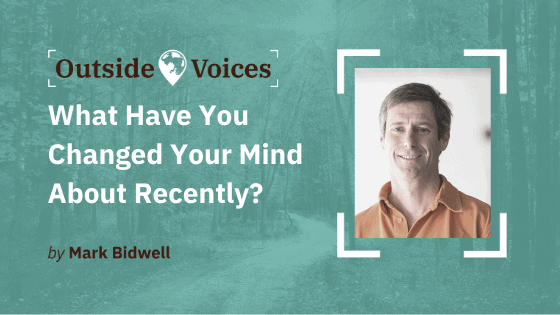 What Have You Changed Your Mind About Recently? - OutsideVoices with Mark Bidwell