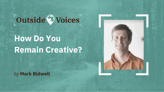 How Do You Remain Creative? - OutsideVoices with Mark Bidwell