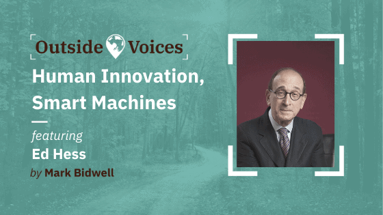 Human Innovation, Smart Machines with Ed Hess - OutsideVoices Podcast with Mark Bidwell