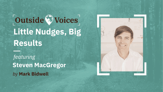 Little Nudges, Big Results with Steven MacGregor - OutsideVoices Podcast with Mark Bidwell