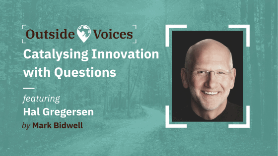 Catalysing Innovation with Questions with Hal Gregersen - OutsideVoices Podcast with Mark Bidwell