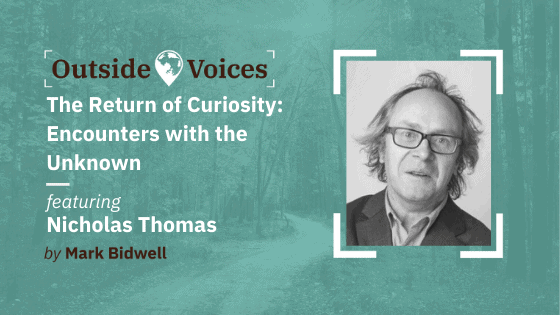Nicholas Thomas: The Return Of Curiosity - Encounters With The Unknown 1