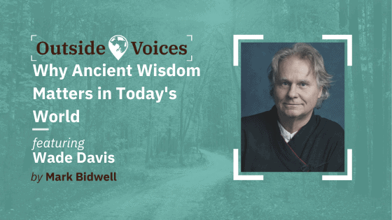 Famed Explorer Wade Davis — How to Become the Architect of Your Life, The  Divine Leaf of Immortality, Rites of Passage, Voodoo Demystified, Optimism  as the Purpose of Life, How to Be