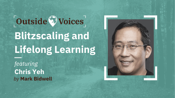 Chris Yeh: Blitzscaling and Lifelong Learning - OutsideVoices Podcast with Mark Bidwell