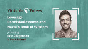 Eric Jorgenson: Leverage, Permisionlessness and Naval’s Book of Wisdom - OutsideVoices with Mark Bidwell