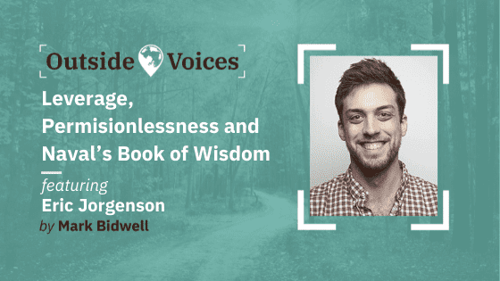 Eric Jorgenson: Leverage, Permisionlessness and Naval’s Book of Wisdom - OutsideVoices with Mark Bidwell
