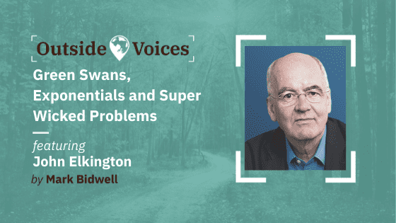 John Elkington: Green Swans, Exponentials and Super Wicked Problems - OutsideVoice with Mark Bidwell